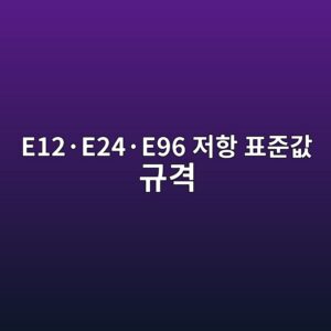 E12·E24·E96 저항 표준값 규격 4 E12·E24·E96 저항 표준값 규격 썸네일