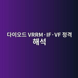 다이오드 VRRM·IF·VF 정격 해석 3 다이오드 VRRM·IF·VF 정격 해석 썸네일